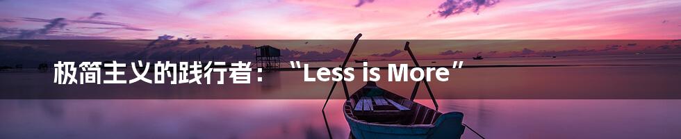 极简主义的践行者：“Less is More”