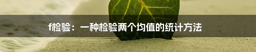 f检验：一种检验两个均值的统计方法