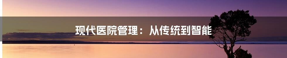 现代医院管理：从传统到智能