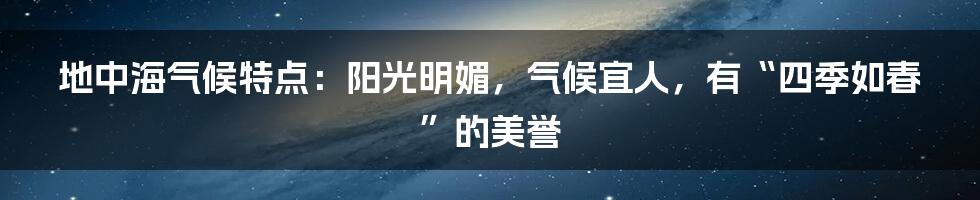 地中海气候特点：阳光明媚，气候宜人，有“四季如春”的美誉