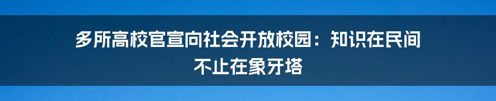 多所高校官宣向社会开放校园：知识在民间 不止在象牙塔