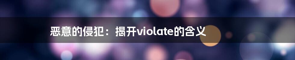 恶意的侵犯：揭开violate的含义