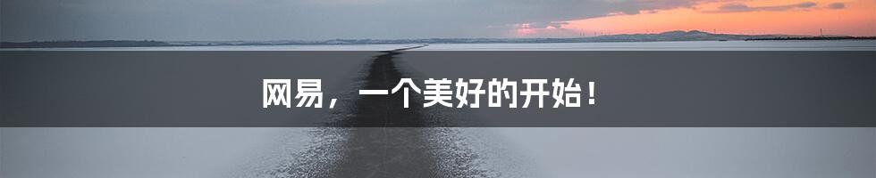 网易，一个美好的开始！