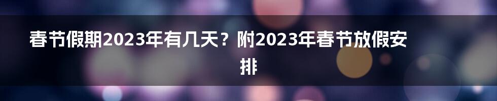 春节假期2023年有几天？附2023年春节放假安排