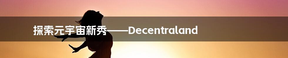 探索元宇宙新秀——Decentraland