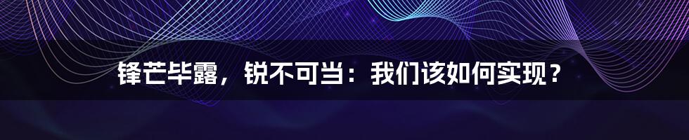 锋芒毕露，锐不可当：我们该如何实现？