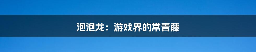 泡泡龙：游戏界的常青藤