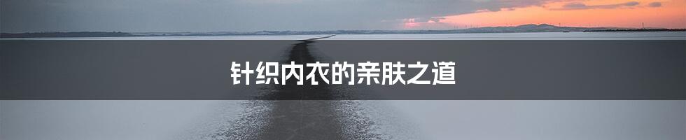 针织内衣的亲肤之道