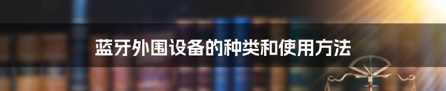 蓝牙外围设备的种类和使用方法