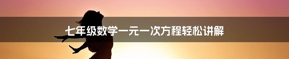 七年级数学一元一次方程轻松讲解