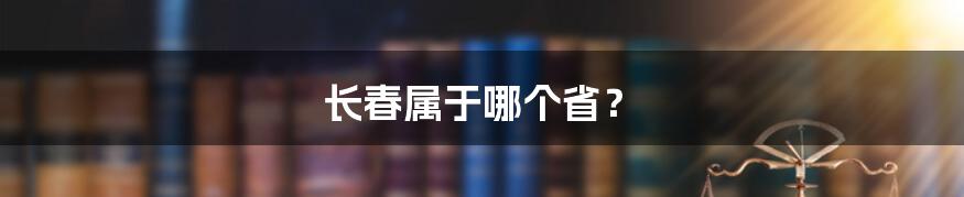 长春属于哪个省？