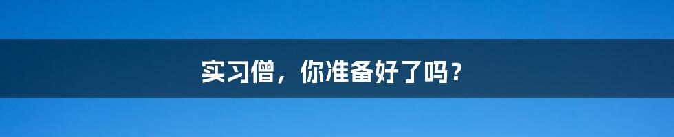 实习僧，你准备好了吗？