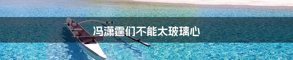 冯潇霆们不能太玻璃心