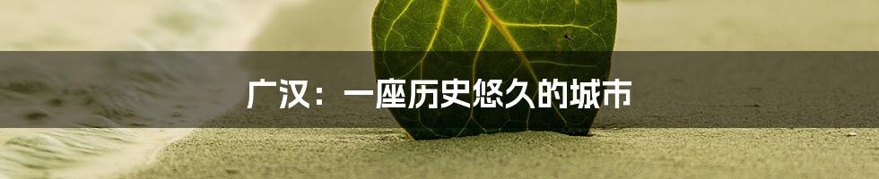 广汉：一座历史悠久的城市