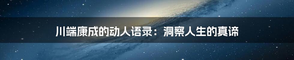 川端康成的动人语录：洞察人生的真谛