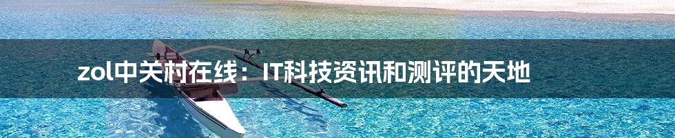 zol中关村在线：IT科技资讯和测评的天地