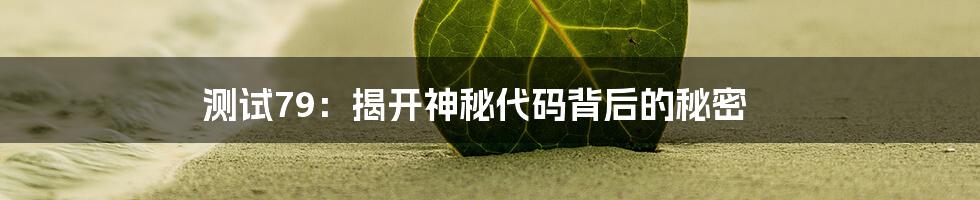 测试79：揭开神秘代码背后的秘密