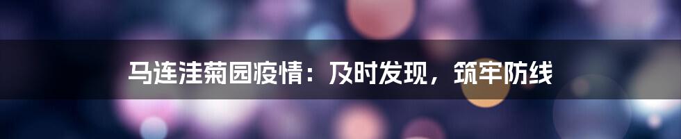 马连洼菊园疫情：及时发现，筑牢防线