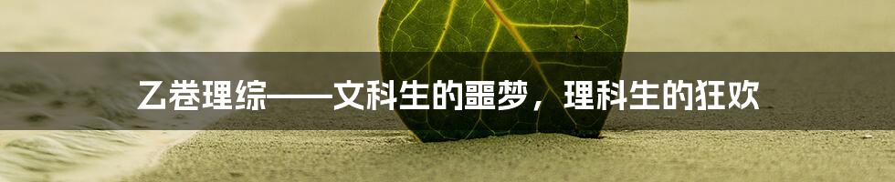 乙卷理综——文科生的噩梦，理科生的狂欢