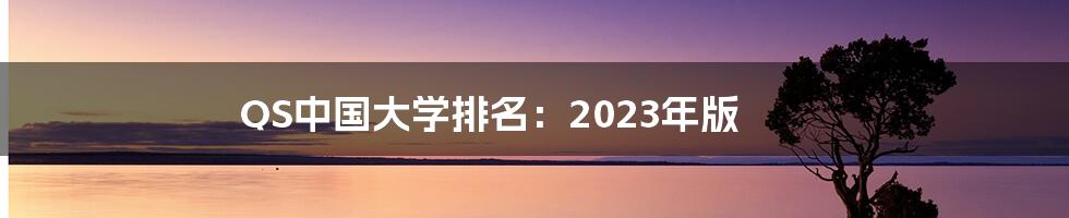 QS中国大学排名：2023年版