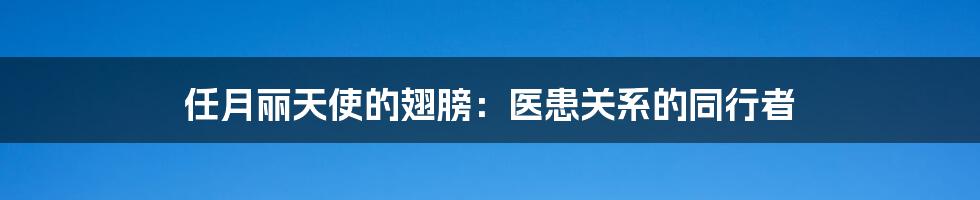 任月丽天使的翅膀：医患关系的同行者