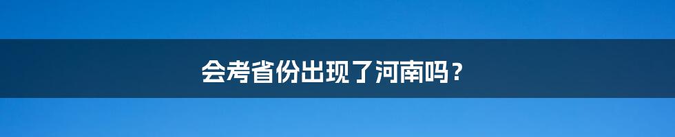 会考省份出现了河南吗？