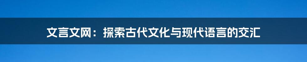 文言文网：探索古代文化与现代语言的交汇