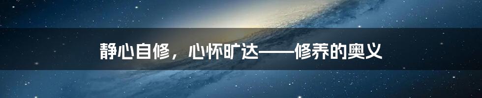 静心自修，心怀旷达——修养的奥义