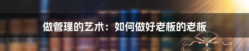 做管理的艺术：如何做好老板的老板