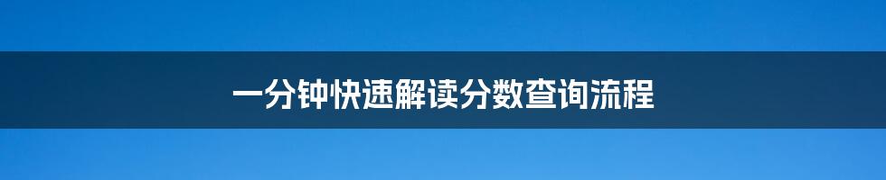 一分钟快速解读分数查询流程