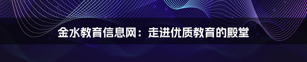 金水教育信息网：走进优质教育的殿堂