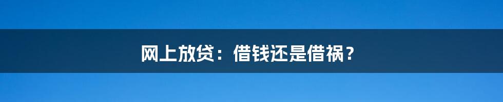 网上放贷：借钱还是借祸？