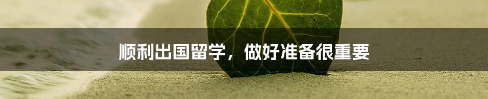 顺利出国留学，做好准备很重要