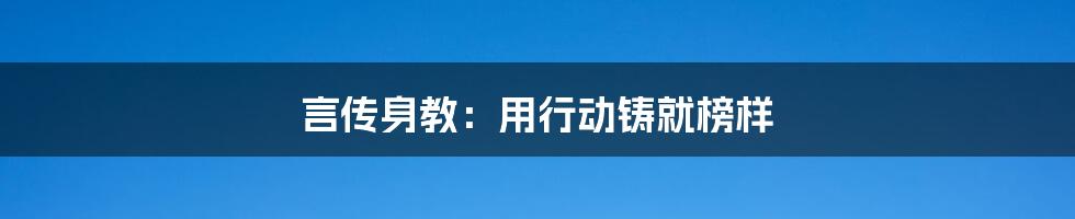 言传身教：用行动铸就榜样