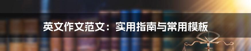 英文作文范文：实用指南与常用模板