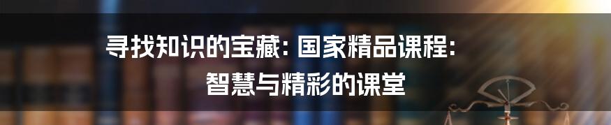 寻找知识的宝藏: 国家精品课程: 智慧与精彩的课堂