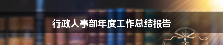 行政人事部年度工作总结报告