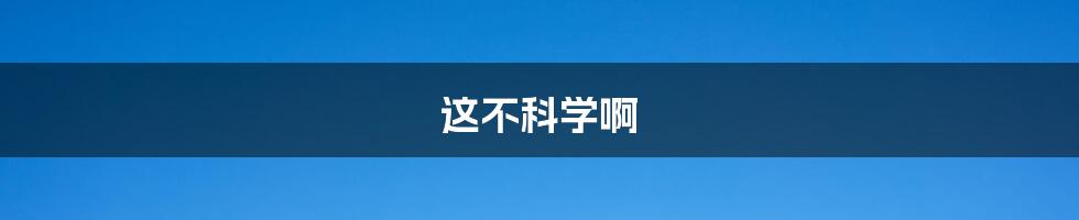 这不科学啊