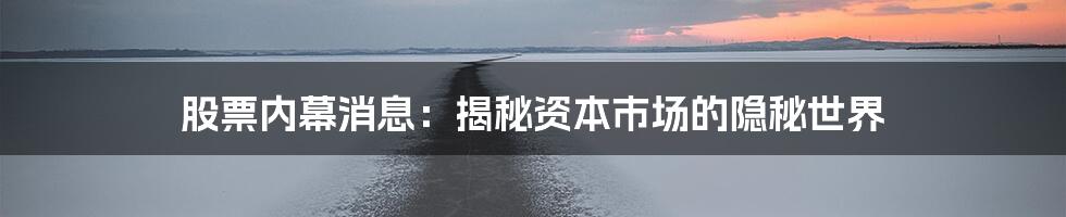 股票内幕消息：揭秘资本市场的隐秘世界