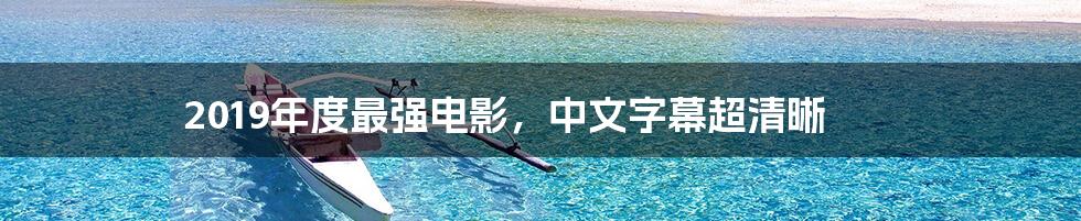 2019年度最强电影，中文字幕超清晰