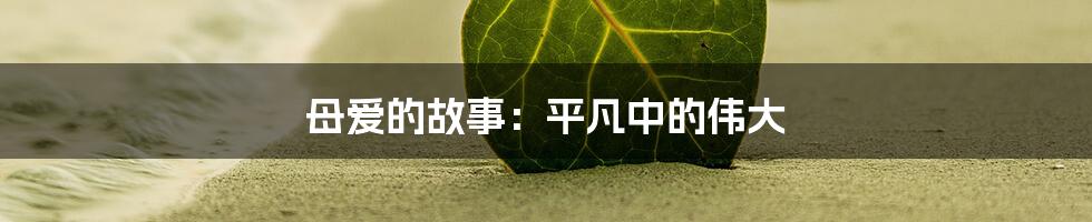 母爱的故事：平凡中的伟大