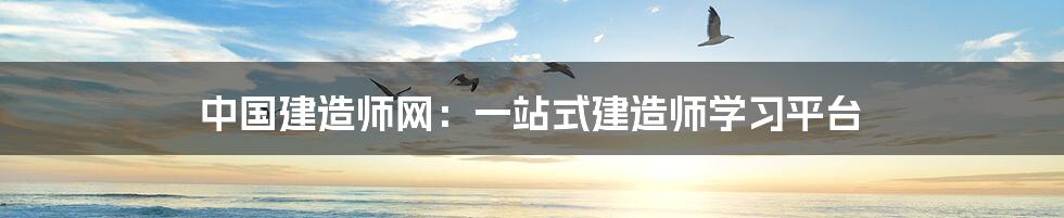 中国建造师网：一站式建造师学习平台