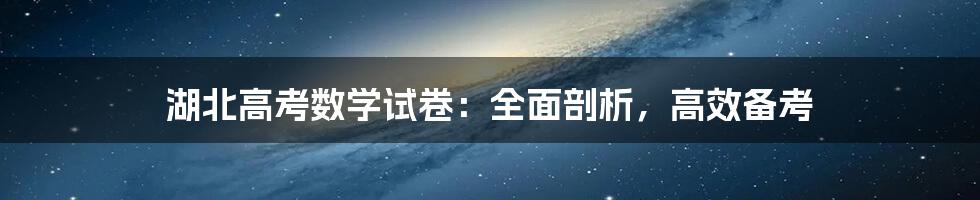 湖北高考数学试卷：全面剖析，高效备考