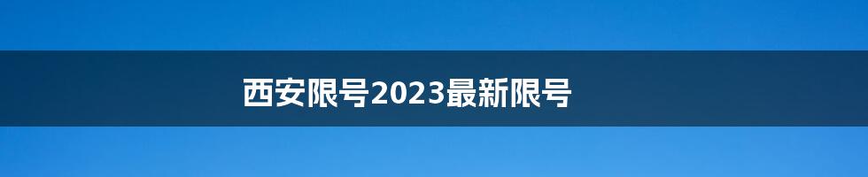 西安限号2023最新限号