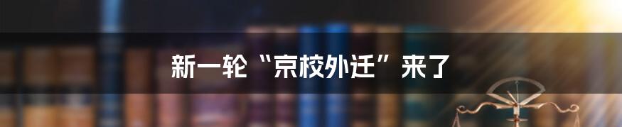 新一轮“京校外迁”来了