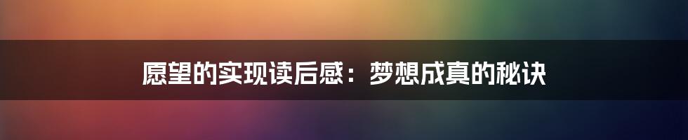 愿望的实现读后感：梦想成真的秘诀