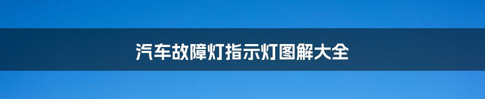 汽车故障灯指示灯图解大全