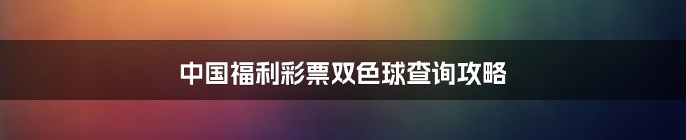 中国福利彩票双色球查询攻略