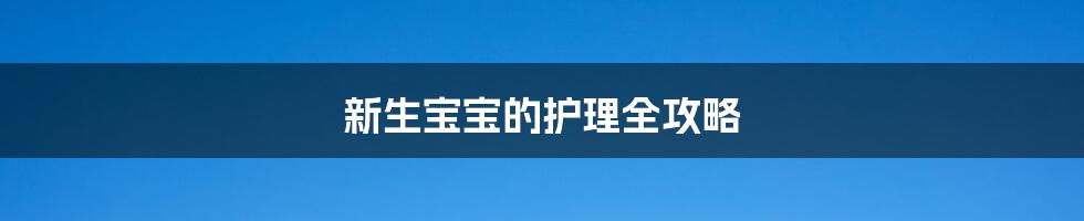 新生宝宝的护理全攻略