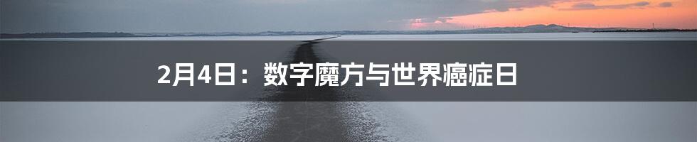 2月4日：数字魔方与世界癌症日